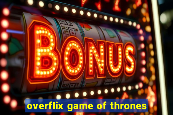 overflix game of thrones